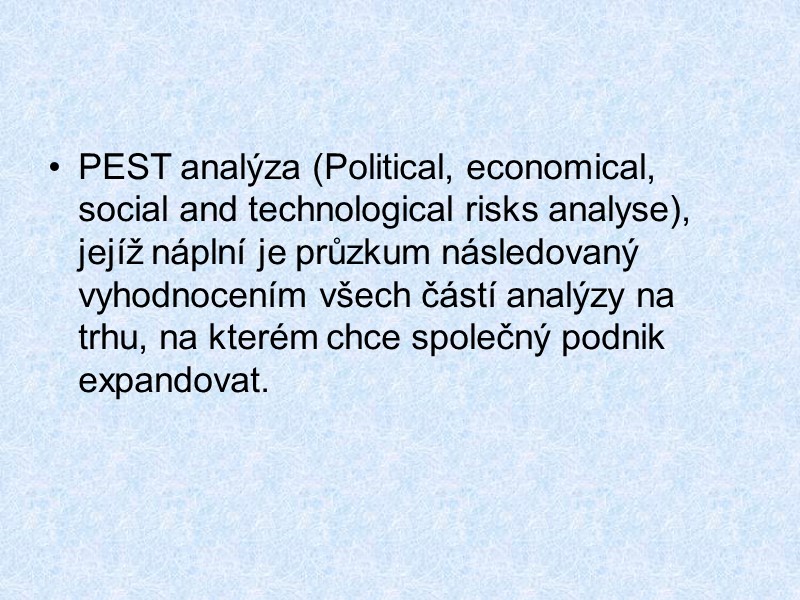PEST analýza (Political, economical, social and technological risks analyse), jejíž náplní je průzkum následovaný